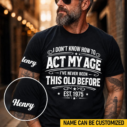 Custom T-Shirt - Personalized Birthday Gifts For Husband, Son, Grandson, Brother, Grandpa, Dad, Yourself - Classic Never Outdated